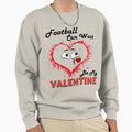 Football Can Wait Be My Valentine Sweatshirt - Custom Art Print Men Women - T-Shirt, Sweatshirt, Hoodie
