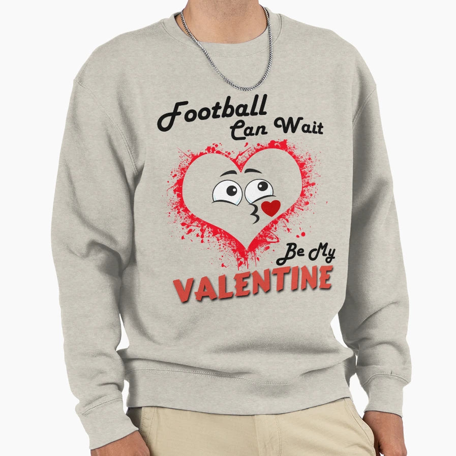 Football Can Wait Be My Valentine Sweatshirt - Custom Art Print Men Women - T-Shirt, Sweatshirt, Hoodie
