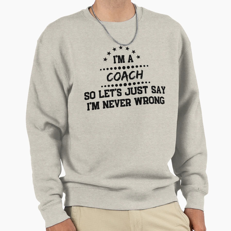 Im Coach So Im Never Wrong Sweatshirt - Streetwear Style Unisex - T-Shirt, Sweatshirt, Hoodie