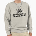 Im Coach So Im Never Wrong Sweatshirt - Streetwear Style Unisex - T-Shirt, Sweatshirt, Hoodie
