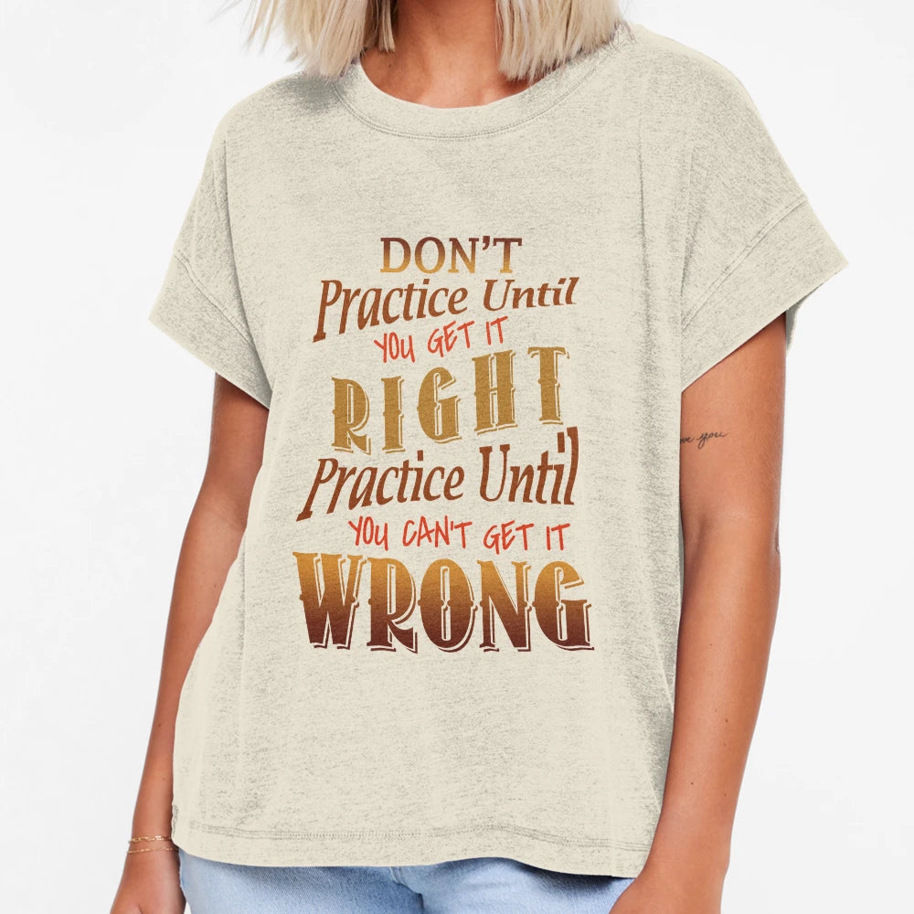 Dont Practice Until You Get It Right T-Shirt - Fun Novelty Design Men Women - T-Shirt, Sweatshirt, Hoodie