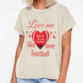 Love Me Like Love Football T-Shirt - Fun Novelty Design for Adults - T-Shirt, Sweatshirt, Hoodie