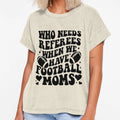 Who Needs Referees When We Have Football T-Shirt - Graphic Print Men Women - T-Shirt, Sweatshirt, Hoodie