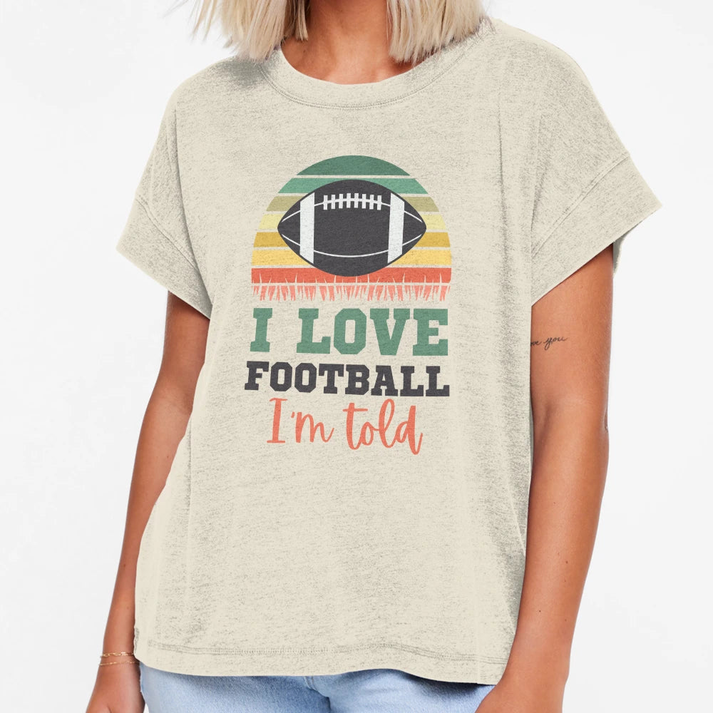 I Love Football Im Told Fun Football T-Shirt - Trendy Graphic Men Women - T-Shirt, Sweatshirt, Hoodie