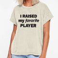 I Raised My Favorite Player T-Shirt - Trendy Graphic for Adults - T-Shirt, Sweatshirt, Hoodie