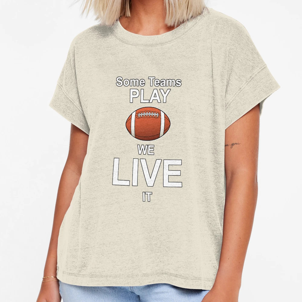 Some Teams Play Football We Live It T-Shirt - Unique Graphic for Adults - T-Shirt, Sweatshirt, Hoodie