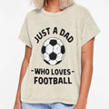 Just Dad Who Loves Football T-Shirt - Graphic Print Men Women - T-Shirt, Sweatshirt, Hoodie