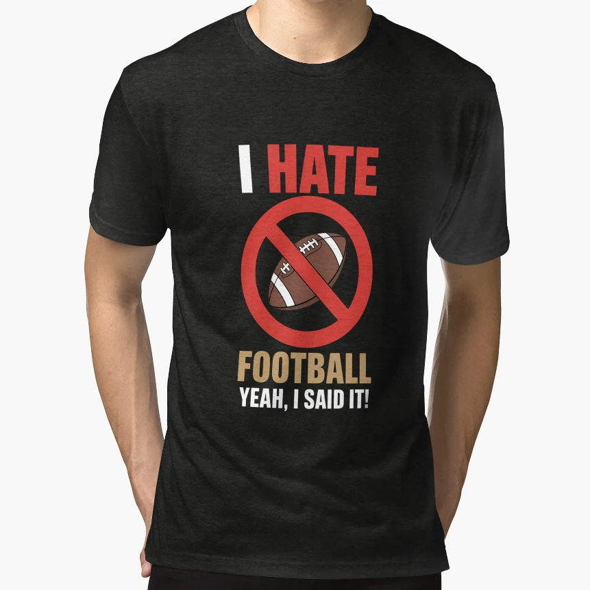 I Hate Football Dont Like Football Anti T-Shirt - Trendy Graphic Unisex - T-Shirt, Sweatshirt, Hoodie