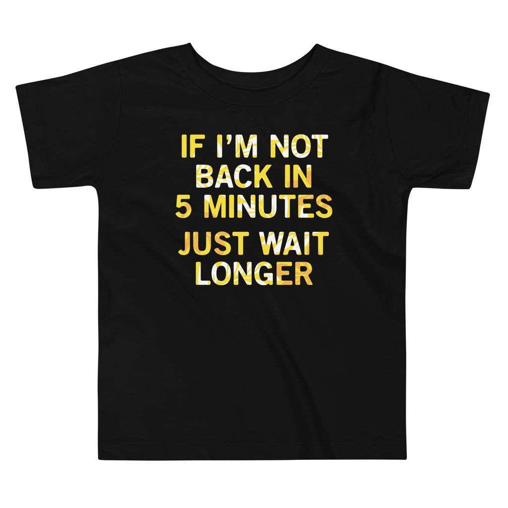 If I'm Not Back In 5 Minutes, Just Wait Longer Kid's - Adult & Kids T-Shirts, Sweatshirts & Hoodies apparel design preview 1