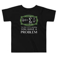 You Have A Problem Kid's Toddler - Adult & Kids T-Shirts, Sweatshirts & Hoodies apparel design preview 1