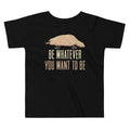 Be Whatever You Want To Kid's Toddler - Adult & Kids T-Shirts, Sweatshirts & Hoodies apparel design preview 1