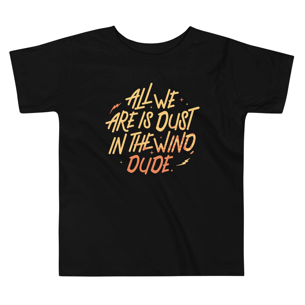 All We Are Is Dust In The Wind, Dude Kid's Toddler - Adult & Kids T-Shirts, Sweatshirts & Hoodies apparel design preview 1