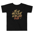 All We Are Is Dust In The Wind, Dude Kid's Toddler - Adult & Kids T-Shirts, Sweatshirts & Hoodies apparel design preview 1