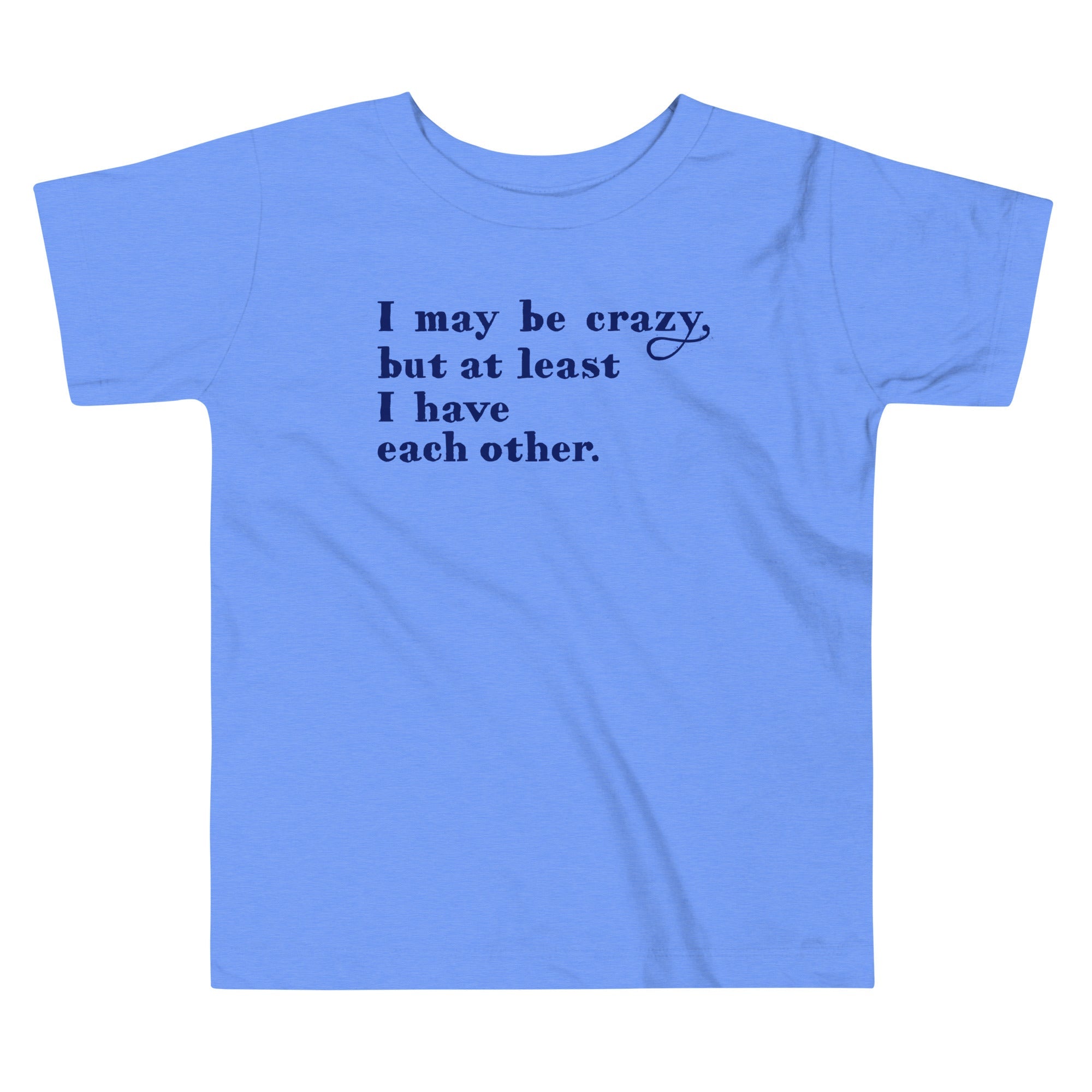 I May Be Crazy But At Least Have Each Other Kid's - Adult & Kids T-Shirts, Sweatshirts & Hoodies apparel design preview 1