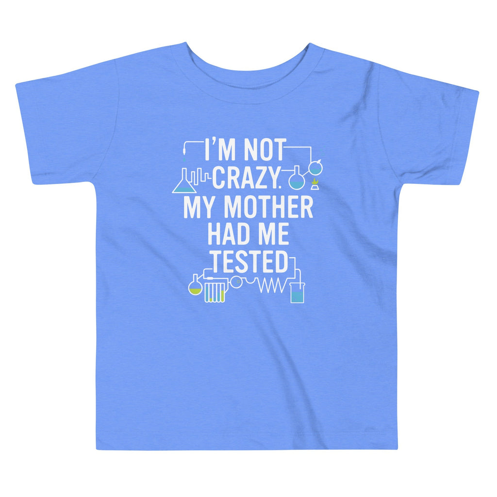 I'm Not Crazy. My Mother Had Me Tested. Kid's Toddler - Adult & Kids T-Shirts, Sweatshirts & Hoodies apparel design preview 1