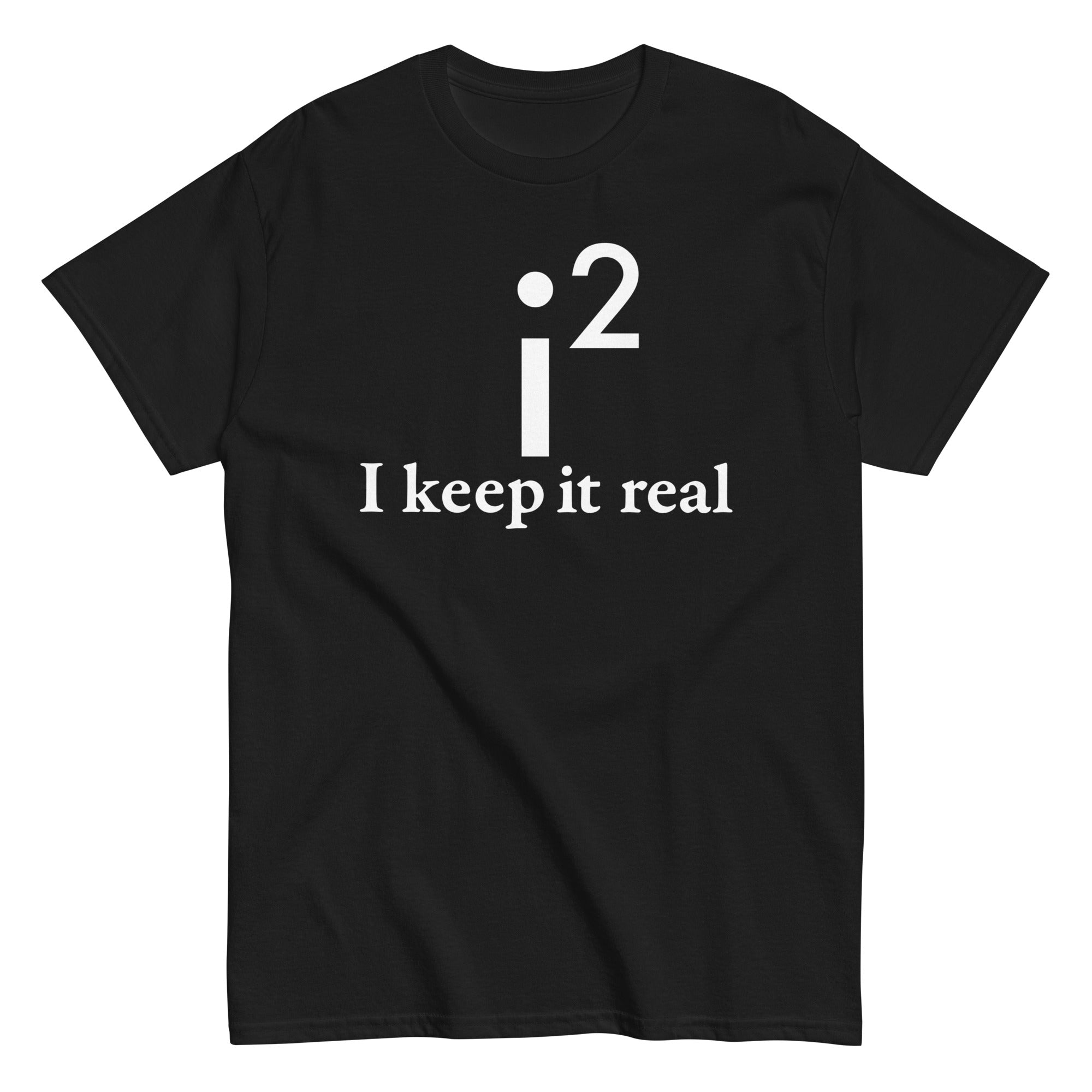 I Keep It Real Men's Classic - Adult & Kids T-Shirts, Sweatshirts & Hoodies apparel design preview 1