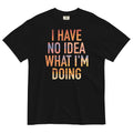 I Have No Idea What I'm Doing Men's Relaxed Fit - Adult & Kids T-Shirts, Sweatshirts & Hoodies apparel design preview 1