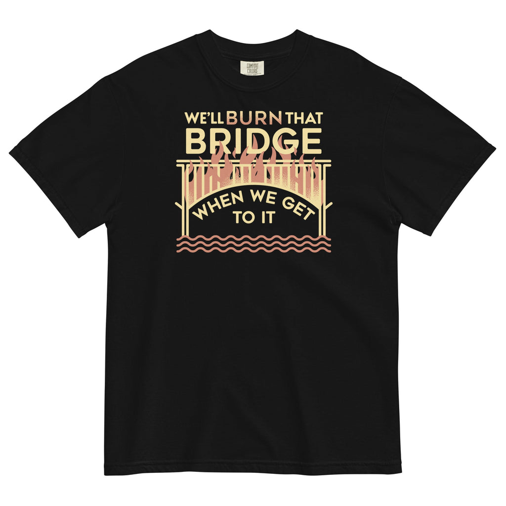 We'll Burn That Bridge When We Get To It Men's - Adult & Kids T-Shirts, Sweatshirts & Hoodies apparel design preview 1