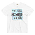 You Done Messed Up A-A-Ron Men's Relaxed Fit - Adult & Kids T-Shirts, Sweatshirts & Hoodies apparel design preview 1