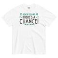 So You're Telling Me There's A Chance Men's Relaxed - Adult & Kids T-Shirts, Sweatshirts & Hoodies apparel design preview 1