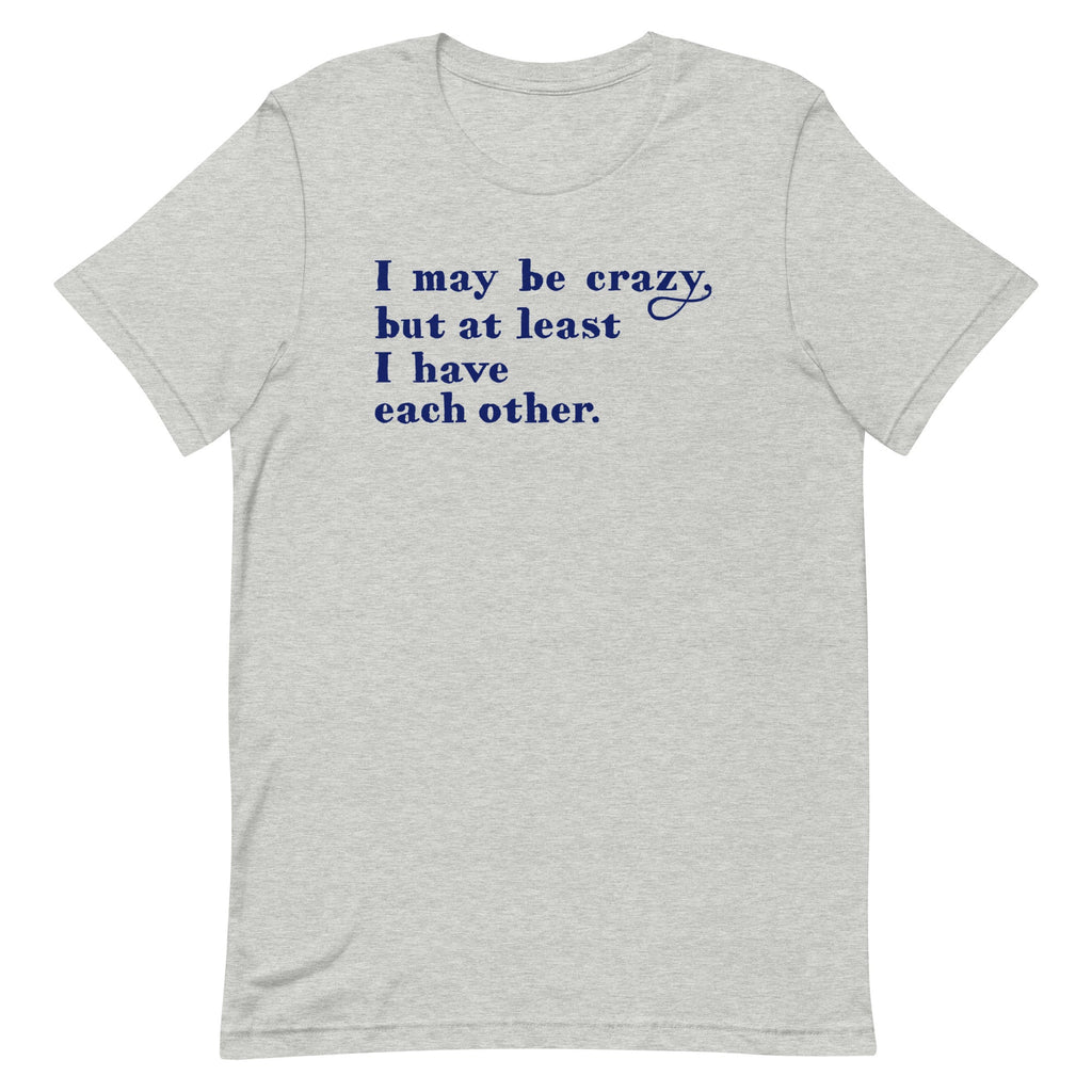 I May Be Crazy But At Least Have Each Other Men's - Adult & Kids T-Shirts, Sweatshirts & Hoodies apparel design preview 1