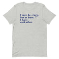 I May Be Crazy But At Least Have Each Other Men's - Adult & Kids T-Shirts, Sweatshirts & Hoodies apparel design preview 1