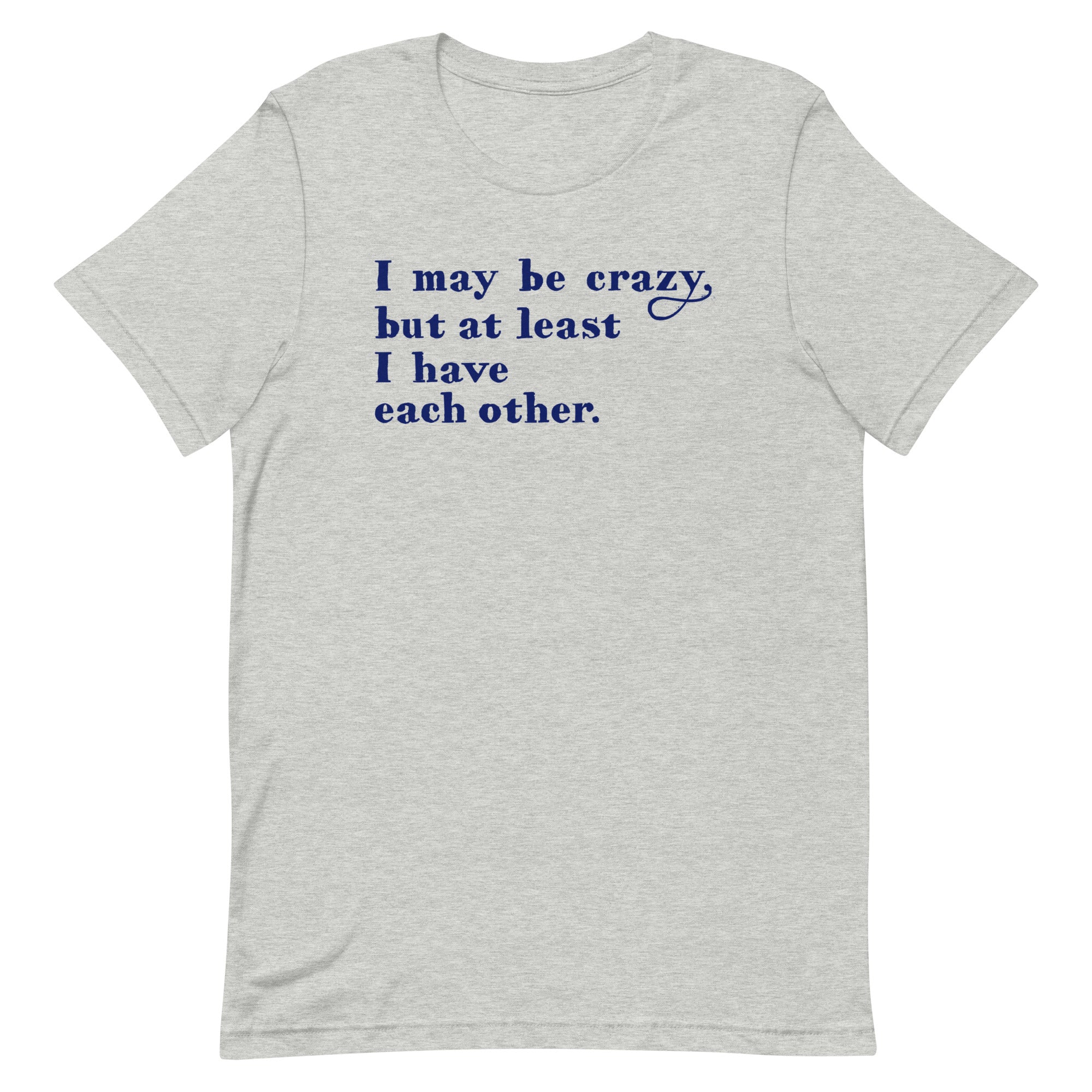 I May Be Crazy But At Least Have Each Other Men's - Adult & Kids T-Shirts, Sweatshirts & Hoodies apparel design preview 1
