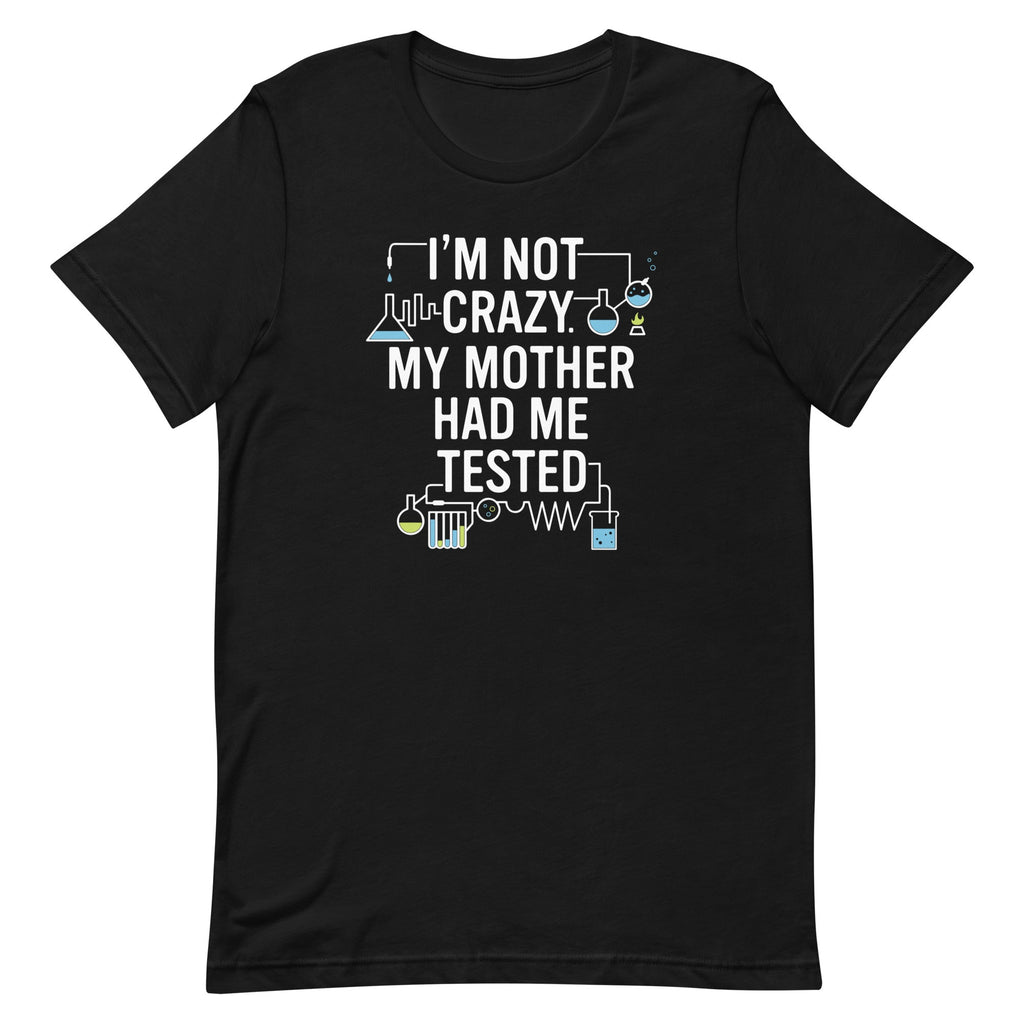 I'm Not Crazy. My Mother Had Me Tested. Men's - Adult & Kids T-Shirts, Sweatshirts & Hoodies apparel design preview 1