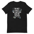 I'm Not Crazy. My Mother Had Me Tested. Men's - Adult & Kids T-Shirts, Sweatshirts & Hoodies apparel design preview 1