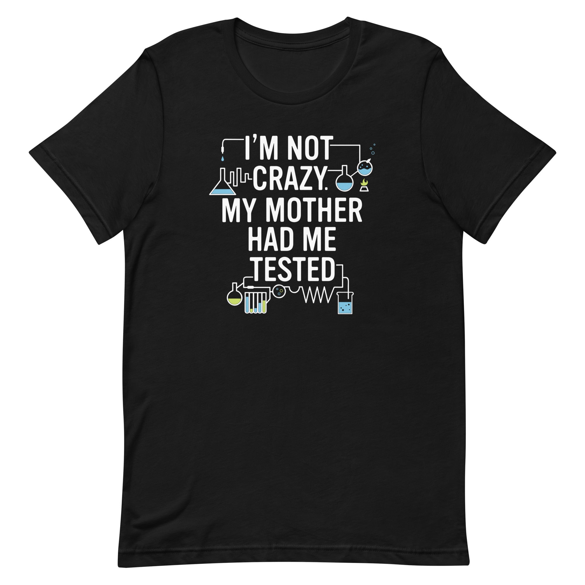 I'm Not Crazy. My Mother Had Me Tested. Men's - Adult & Kids T-Shirts, Sweatshirts & Hoodies apparel design preview 1