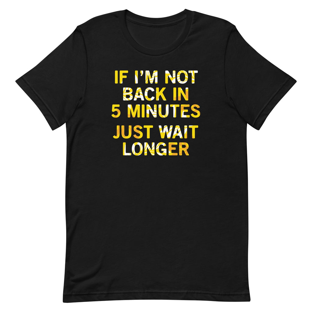 If I'm Not Back In 5 Minutes, Just Wait Longer Men's - Adult & Kids T-Shirts, Sweatshirts & Hoodies apparel design preview 1