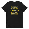If I'm Not Back In 5 Minutes, Just Wait Longer Men's - Adult & Kids T-Shirts, Sweatshirts & Hoodies apparel design preview 1