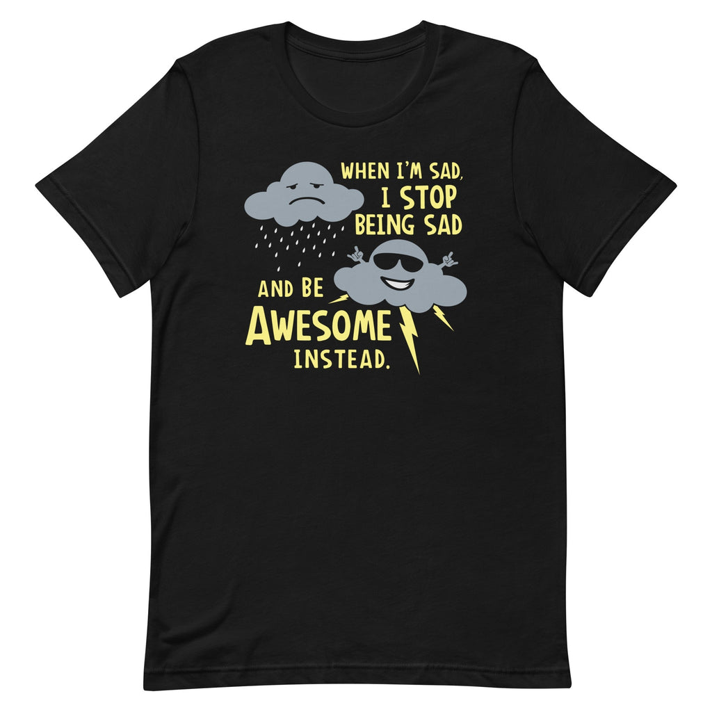When I'm Sad, I Stop Being And Be Awesome Instead - Adult & Kids T-Shirts, Sweatshirts & Hoodies apparel design preview 1