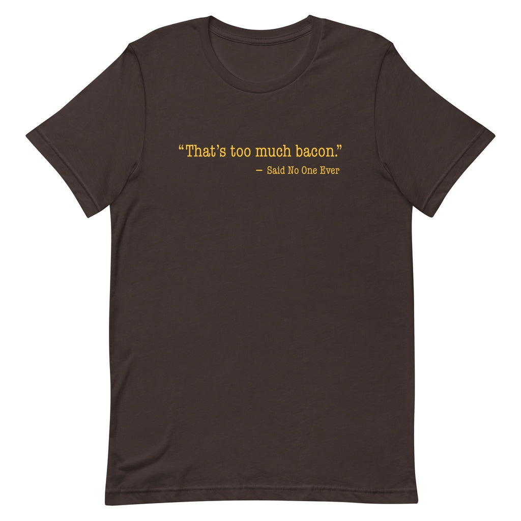 That's Too Much Bacon, Said No One Ever Men's - Adult & Kids T-Shirts, Sweatshirts & Hoodies apparel design preview 1