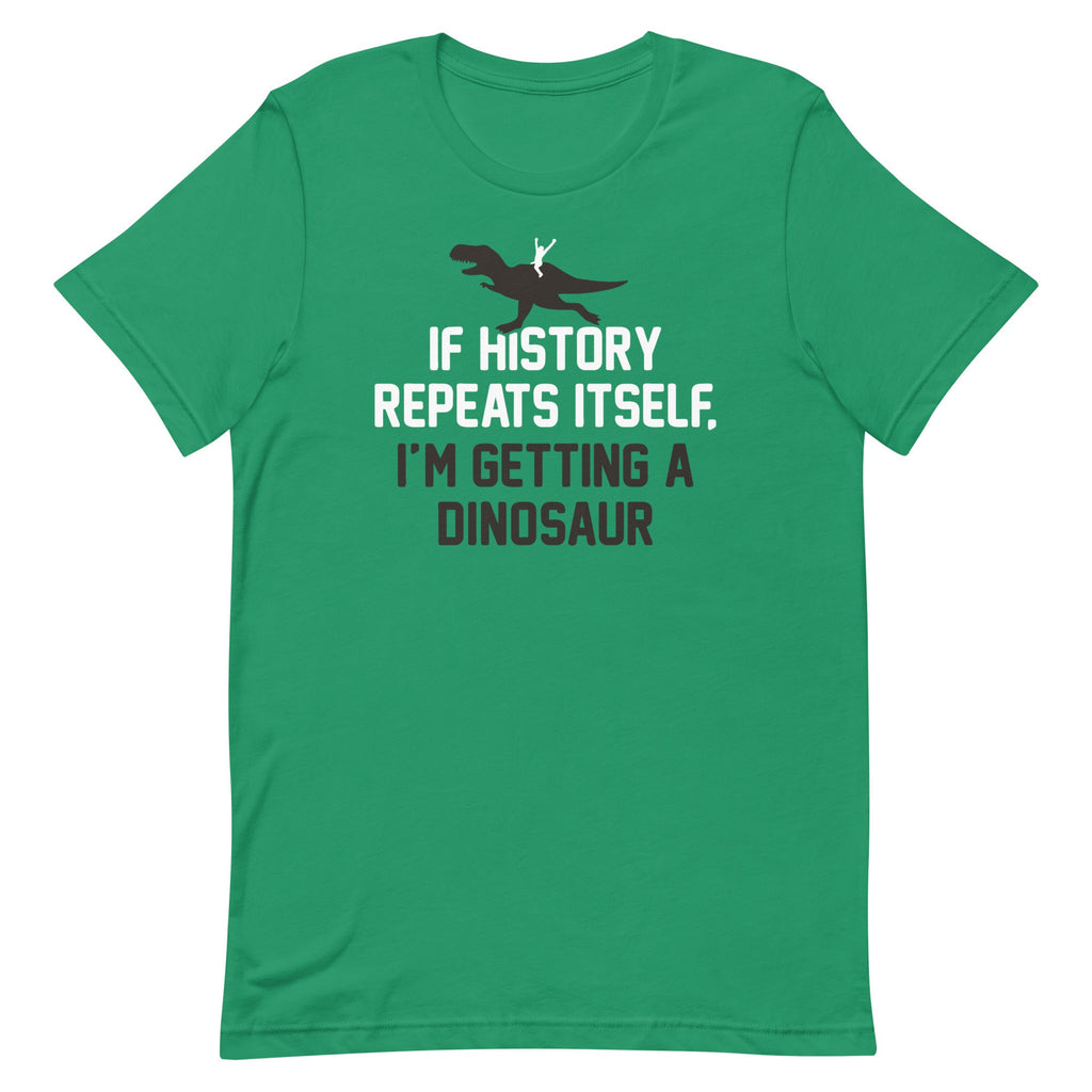 If History Repeats Itself, I'm Getting A Dinosaur - Adult & Kids T-Shirts, Sweatshirts & Hoodies apparel design preview 1