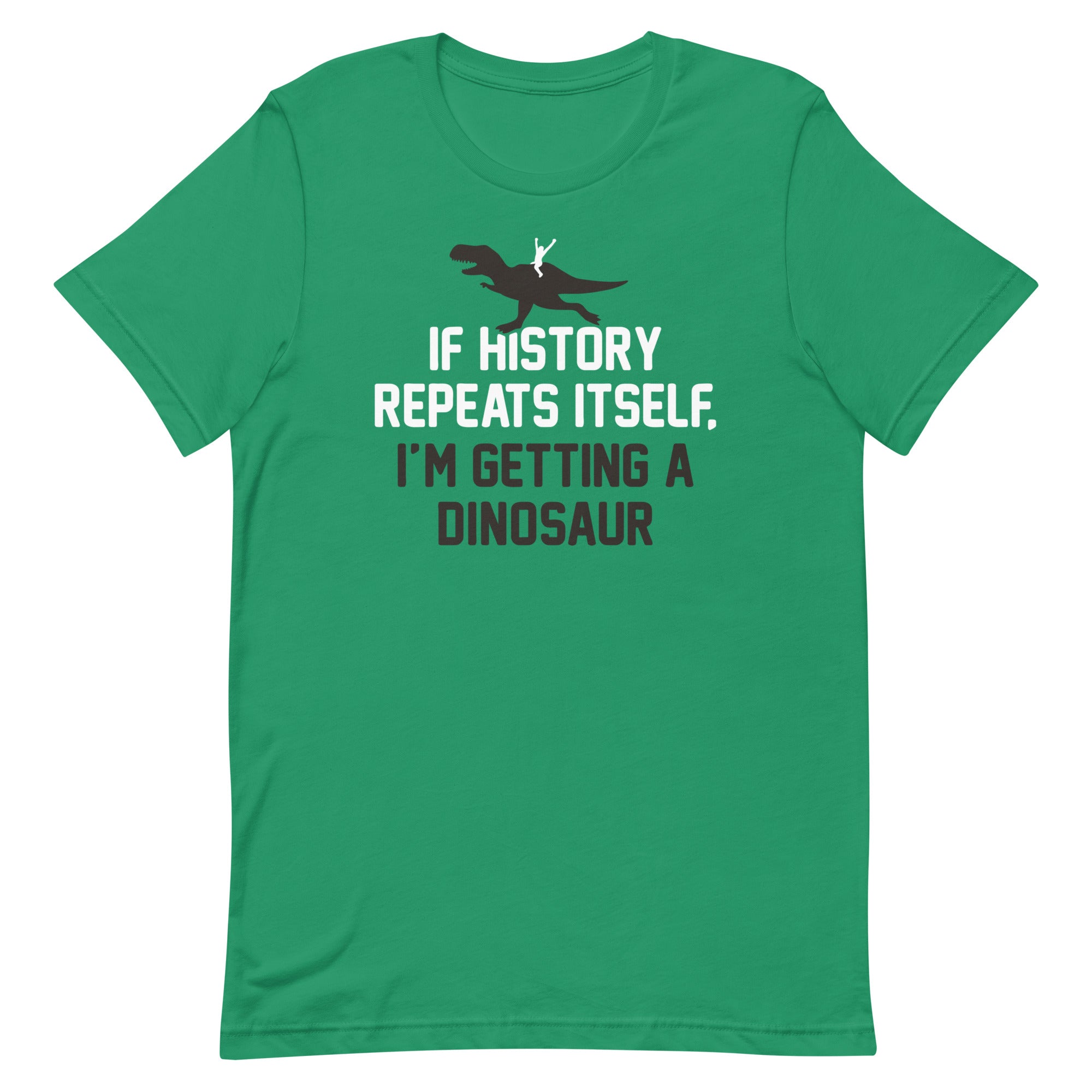 If History Repeats Itself, I'm Getting A Dinosaur - Adult & Kids T-Shirts, Sweatshirts & Hoodies apparel design preview 1