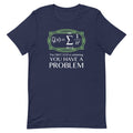 You Have A Problem Men's Signature - Adult & Kids T-Shirts, Sweatshirts & Hoodies apparel design preview 1