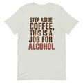 Step Aside Coffee, This Is A Job For Alcohol Men's - Adult & Kids T-Shirts, Sweatshirts & Hoodies apparel design preview 1