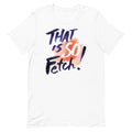 That Is So Fetch! Men's Signature - Adult & Kids T-Shirts, Sweatshirts & Hoodies apparel design preview 1