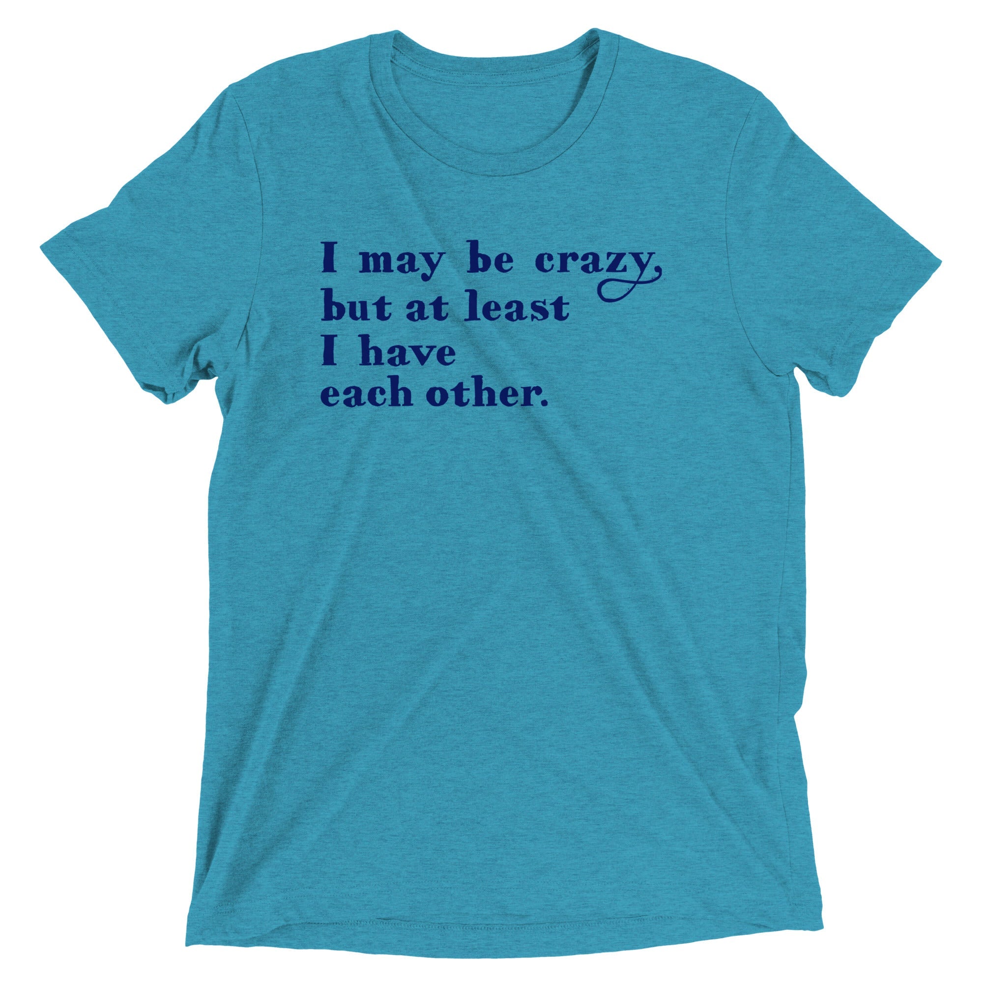 I May Be Crazy But At Least Have Each Other Men's - Adult & Kids T-Shirts, Sweatshirts & Hoodies apparel design preview 1
