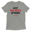 Just One More Episode Men's Tri-Blend - Adult & Kids T-Shirts, Sweatshirts & Hoodies apparel design preview 1