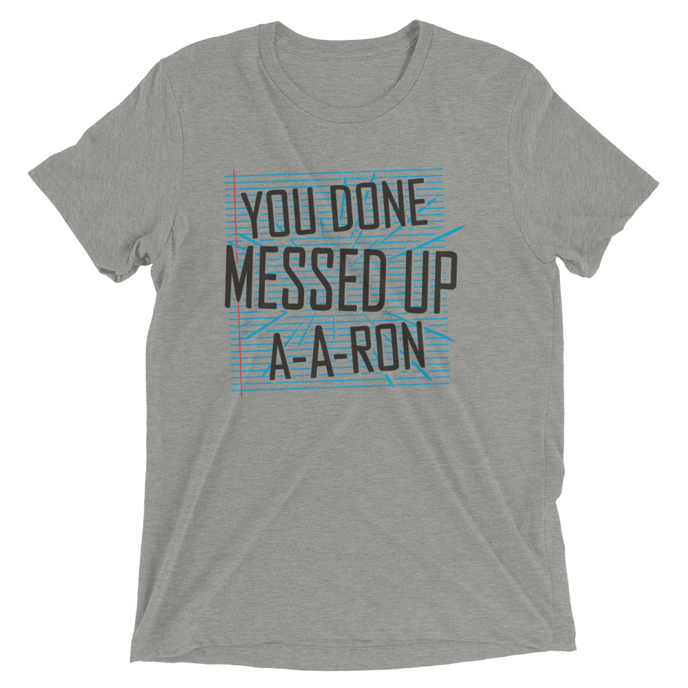 You Done Messed Up A-A-Ron Men's Tri-Blend - Adult & Kids T-Shirts, Sweatshirts & Hoodies apparel design preview 1