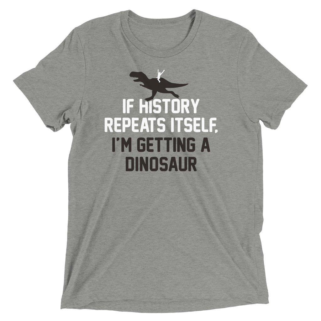 If History Repeats Itself, I'm Getting A Dinosaur - Adult & Kids T-Shirts, Sweatshirts & Hoodies apparel design preview 1