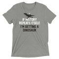 If History Repeats Itself, I'm Getting A Dinosaur - Adult & Kids T-Shirts, Sweatshirts & Hoodies apparel design preview 1