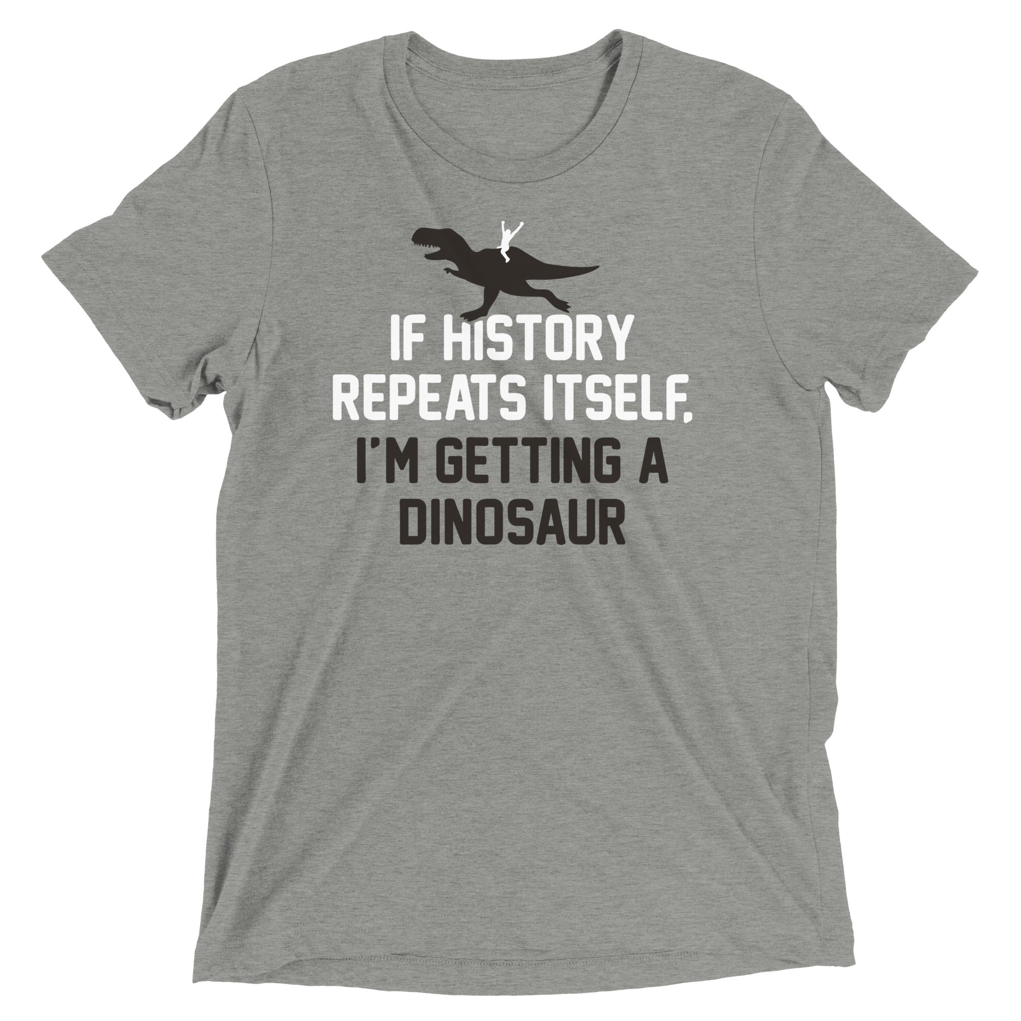 If History Repeats Itself, I'm Getting A Dinosaur - Adult & Kids T-Shirts, Sweatshirts & Hoodies apparel design preview 1