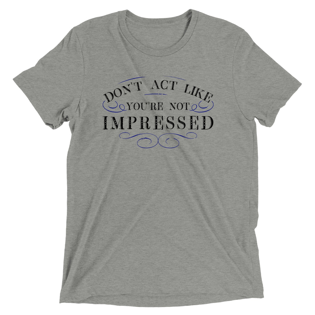 Don't Act Not Impressed Men's Tri-Blend - Adult & Kids T-Shirts, Sweatshirts & Hoodies apparel design preview 1