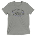 Don't Act Not Impressed Men's Tri-Blend - Adult & Kids T-Shirts, Sweatshirts & Hoodies apparel design preview 1