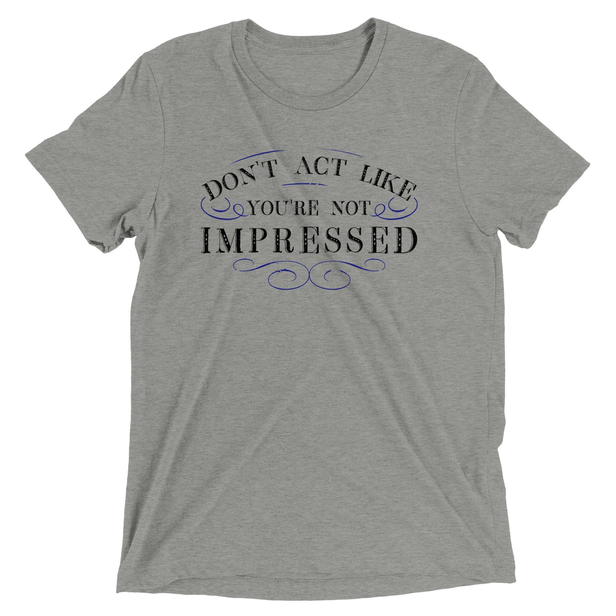 Don't Act Not Impressed Men's Tri-Blend - Adult & Kids T-Shirts, Sweatshirts & Hoodies apparel design preview 1