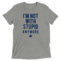 I'm Not With Stupid Anymore Men's Tri-Blend - Adult & Kids T-Shirts, Sweatshirts & Hoodies apparel design preview 1