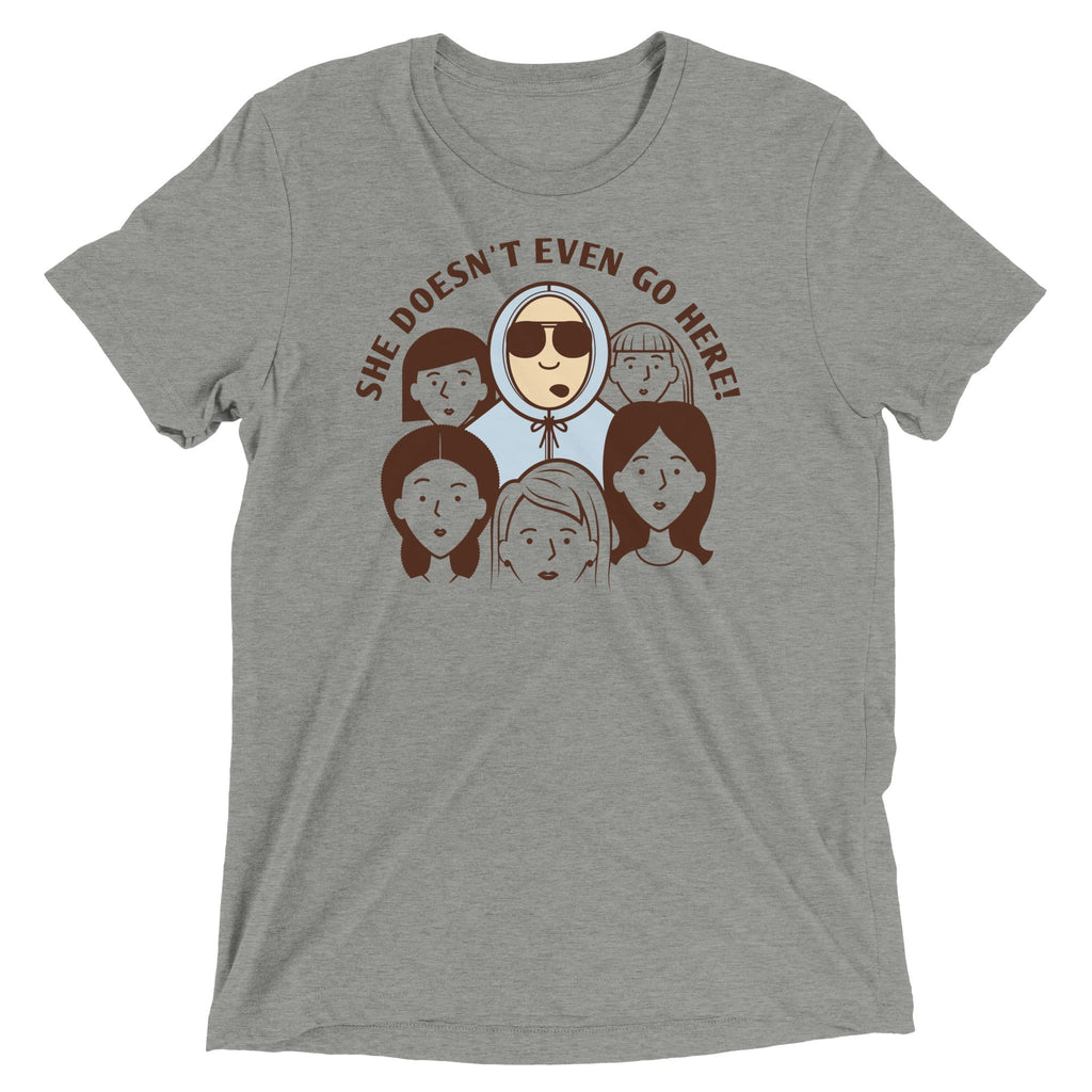 She Doesn't Even Go Here! Men's Tri-Blend - Adult & Kids T-Shirts, Sweatshirts & Hoodies apparel design preview 1